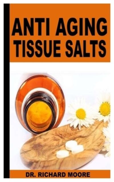 Anti Aging Tissue Salts: All You Need To Know About Anti Aging Tissue Salts - Dr Richard Moore - Kirjat - Independently Published - 9798487442987 - perjantai 1. lokakuuta 2021