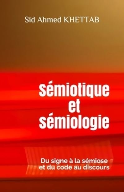Cover for Sid Ahmed Khettab · Semiotique et semiologie: Du signe a la semiose et du code au discours (Pocketbok) (2021)