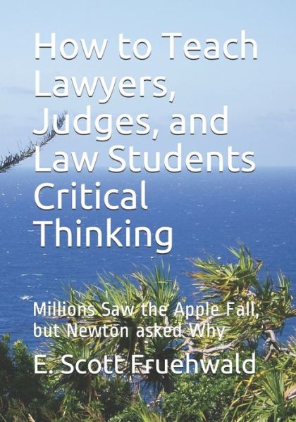 Cover for E Scott Fruehwald · How to Teach Lawyers, Judges, and Law Students Critical Thinking (Pocketbok) (2020)