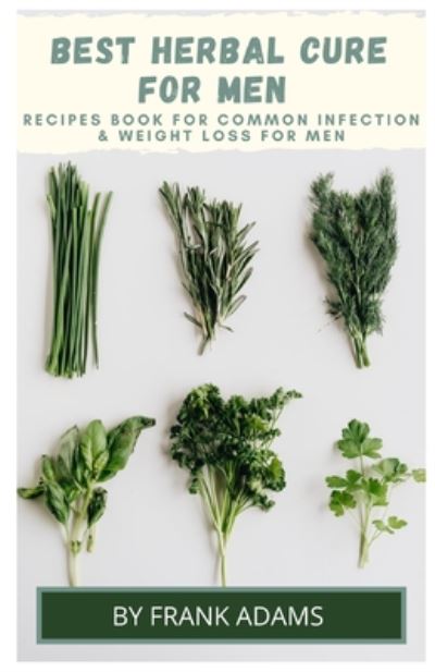 Cover for Frank Adam · BEST HERBAL CURE FOR MEN - Recipes book for common infection and weight loss for men (Paperback Book) (2020)