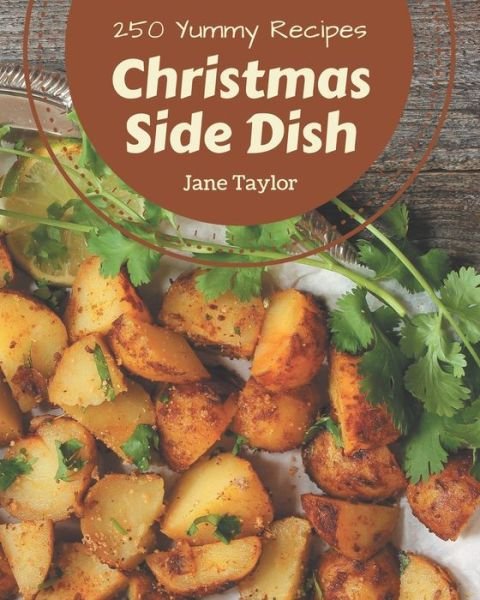 Cover for Jane Taylor · 250 Yummy Christmas Side Dish Recipes (Paperback Book) (2020)