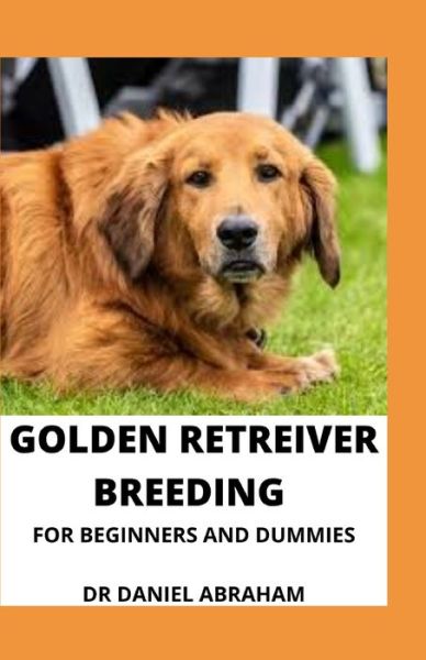 Cover for Daniel Abraham · Golden Retriever Breeding for Beginners and Dummies (Paperback Book) (2021)