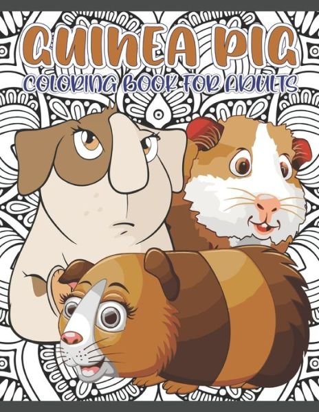 Cover for Thalia Fuller · Guinea Pig Coloring Book for Adults: A Collection of Gorgeous Guinea Pig Coloring Pages for Adults The Relaxing And Stress Relieving Art Book For Mindfulness Gifts for Guinea Pig Lovers &amp; Owner: Great Gift for Men and Women (Paperback Book) (2021)