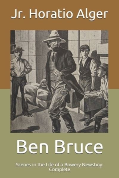 Cover for Alger, Horatio, Jr · Ben Bruce: Scenes in the Life of a Bowery Newsboy: Complete (Paperback Book) (2021)