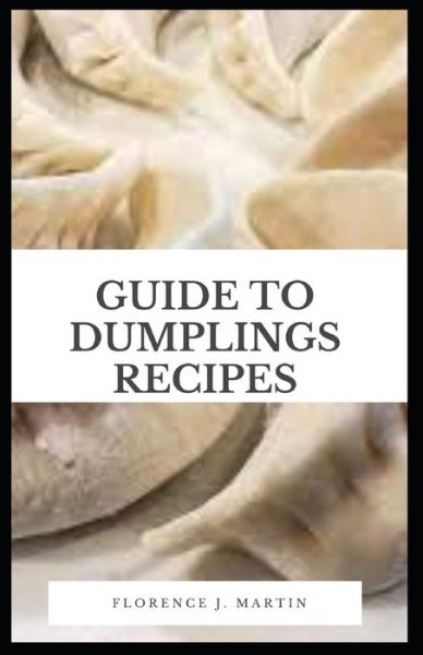 Cover for Florence J Martin · Guide to Dumplings Recipes (Taschenbuch) (2021)