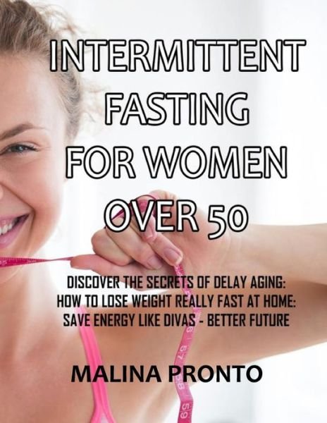 Cover for Malina Pronto · Intermittent Fasting For Women Over 50: Discover The Secrets Of Delay Aging: How To Lose Weight Really Fast At Home: Save Energy Like Divas - Better Future (Pocketbok) (2021)