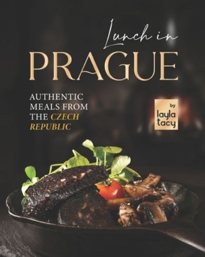 Cover for Layla Tacy · Lunch in Prague: Authentic Meals from the Czech Republic (Taschenbuch) (2021)