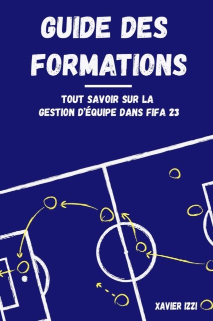 Cover for Izzi Xavier Izzi · Guide des formations: Tout savoir sur les dispositifs dans FIFA 23 (Paperback Book) (2022)