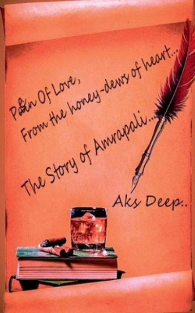 Cover for Deep ( Kuntal Ghosh ), Aks · Pen of love, From the honey-dew of heart..... Story of Amrapali... (Paperback Book) (2022)