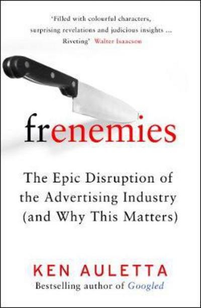 Cover for Ken Auletta · Frenemies: The Epic Disruption of the Advertising Industry (and Why This Matters) (Gebundenes Buch) (2018)