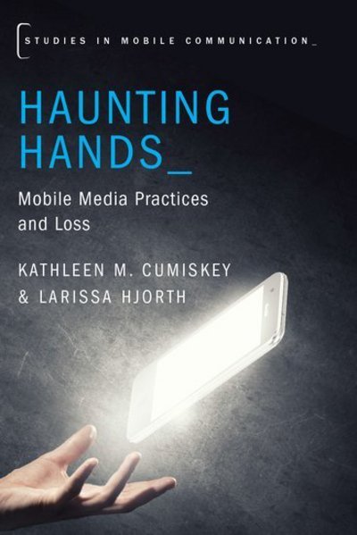 Cover for Cumiskey, Kathleen M. (, City University of New York) · Haunting Hands: Mobile Media Practices and Loss - Studies in Mobile Communication (Paperback Bog) (2017)