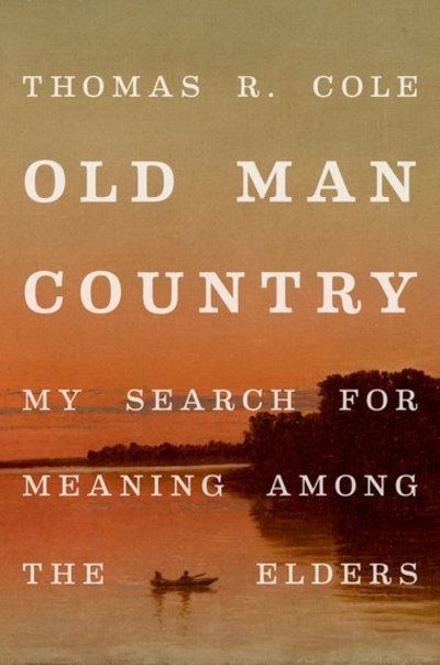 Old Man Country: My Search for Meaning Among the Elders - Cole, Thomas R. (McGovern Chair in Medical Humanities and Director of the McGovern Center for Humanities and Ethics, McGovern Chair in Medical Humanities and Director of the McGovern Center for Humanities and Ethics, University of Texas School of Medicine - Kirjat - Oxford University Press Inc - 9780190689988 - tiistai 7. tammikuuta 2020