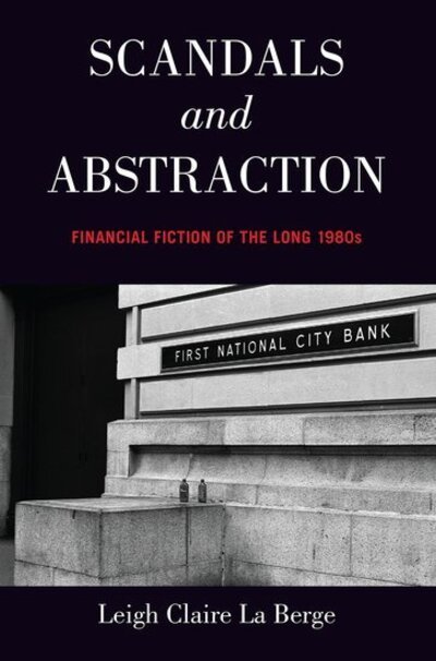 Cover for La Berge, Leigh Claire (Assistant Professor of English, Assistant Professor of English, St. Mary's University) · Scandals and Abstraction: Financial Fiction of the Long 1980s (Paperback Bog) (2020)