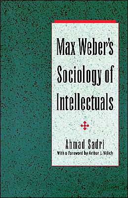 Cover for Sadri, Ahmad (Assistant Professor of Sociology and Anthropology, Assistant Professor of Sociology and Anthropology, Lake Forest College, Illinois) · Max Weber's Sociology of Intellectuals (Paperback Book) (1995)