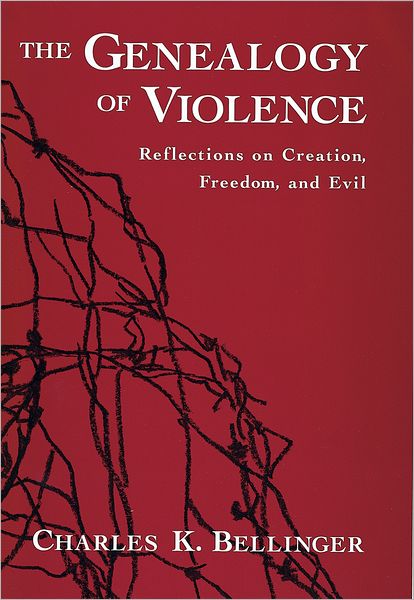 Cover for Bellinger, Charles K. (Sessional Lecturer in Theology and Ethics, Sessional Lecturer in Theology and Ethics, Regent College, Vancouver, Canada) · The Genealogy of Violence: Reflections on Creation, Freedom, and Evil (Hardcover Book) (2001)