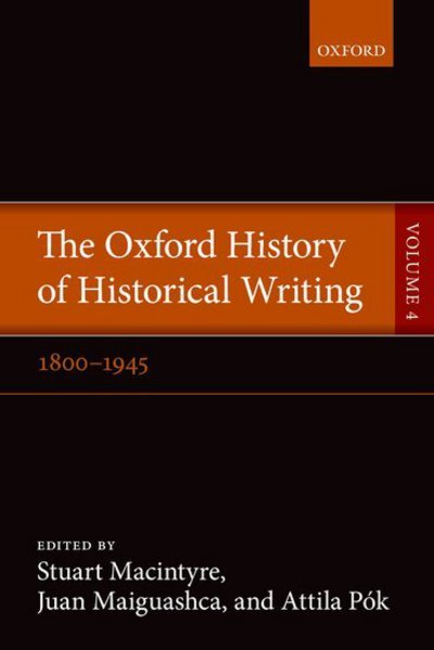 Cover for Stuart Macintyre · The Oxford History of Historical Writing: Volume 4: 1800-1945 - Oxford History of Historical Writing (Paperback Book) (2015)