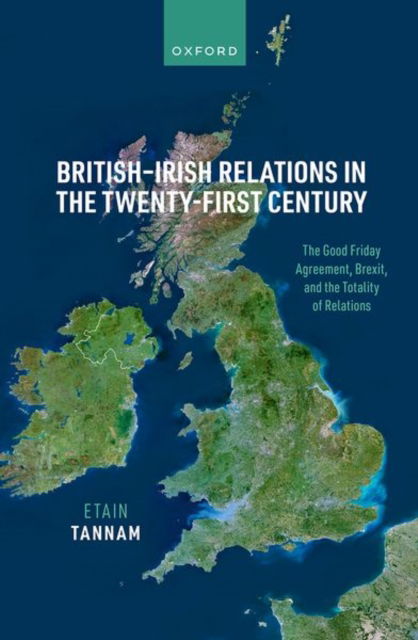 Tannam, Etain (Associate Professor International Peace Studies, Associate Professor International Peace Studies, Trinity College Dublin) · British-Irish Relations in the Twenty-First Century: The Good Friday Agreement, Brexit, and the Totality of Relations (Hardcover Book) (2024)