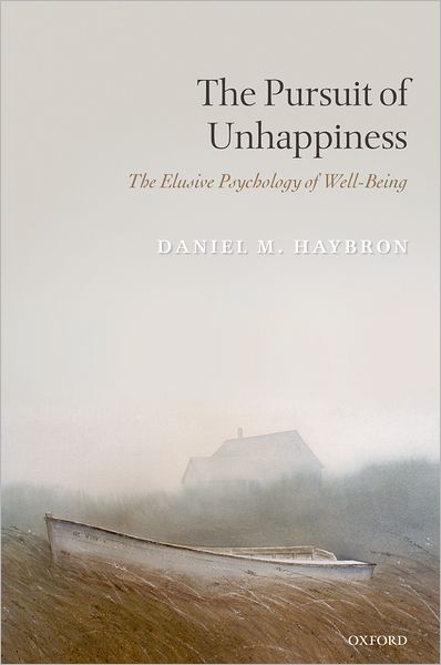 Cover for Haybron, Daniel M. (Saint Louis University, Missouri) · The Pursuit of Unhappiness: The Elusive Psychology of Well-Being (Gebundenes Buch) (2008)