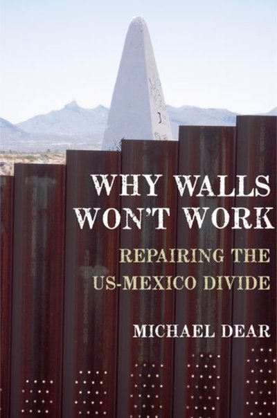 Cover for Dear, Michael (Professor of City and Regional Planning, Professor of City and Regional Planning, University of California-Berkeley) · Why Walls Won't Work: Repairing the US-Mexico Divide (Hardcover bog) (2013)