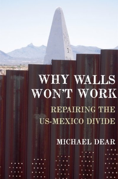 Dear, Michael (Professor of City and Regional Planning, Professor of City and Regional Planning, University of California-Berkeley) · Why Walls Won't Work: Repairing the US-Mexico Divide (Hardcover Book) (2013)