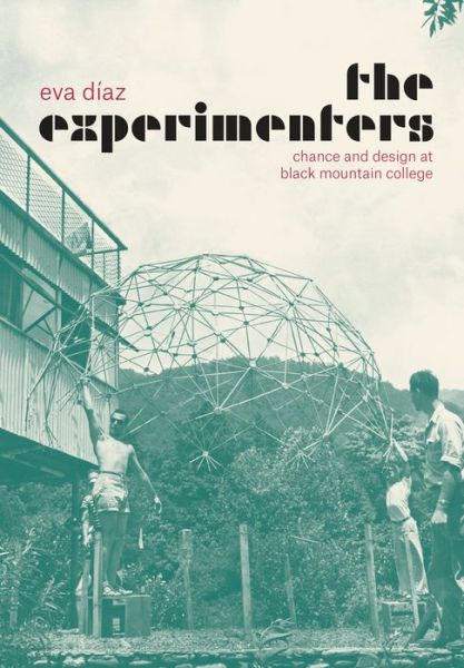 The Experimenters: Chance and Design at Black Mountain College - Eva Diaz - Books - The University of Chicago Press - 9780226067988 - December 25, 2014