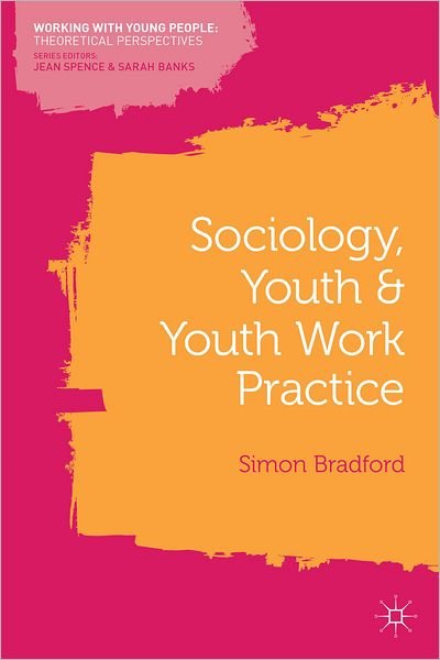 Sociology, Youth and Youth Work Practice - Working with Young People - Simon Bradford - Books - Bloomsbury Publishing PLC - 9780230237988 - September 24, 2012