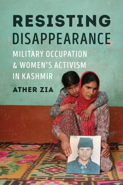 Resisting Disappearance: Military Occupation and Women's Activism in Kashmir - Decolonizing Feminisms - Ather Zia - Böcker - University of Washington Press - 9780295744988 - 26 juni 2019