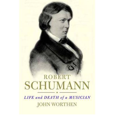 Robert Schumann: Life and Death of a Musician - John Worthen - Książki - Yale University Press - 9780300163988 - 22 kwietnia 2010