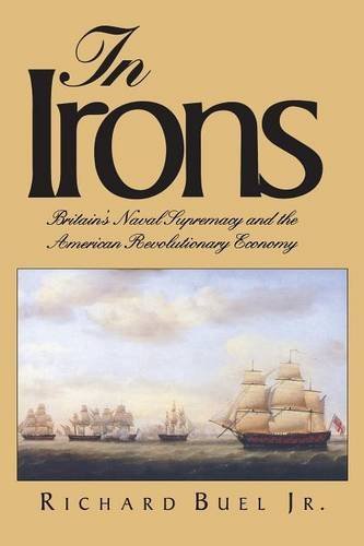 Cover for Buel, Richard, Jr. · In Irons: Britain's Naval Supremacy and the American Revolutionary Economy (Paperback Book) (2013)