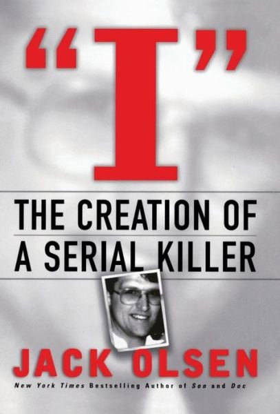 Cover for Jack Olsen · I: the Creation of a Serial Killer (Hardcover Book) [1st edition] (2002)