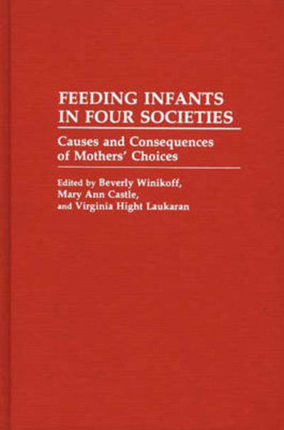 Cover for V H Laukaran · Feeding Infants in Four Societies: Causes and Consequences of Mothers' Choices (Hardcover Book) (1988)