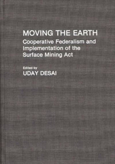 Cover for Uday Desai · Moving the Earth: Cooperative Federalism and Implementation of the Surface Mining Act (Gebundenes Buch) (1992)