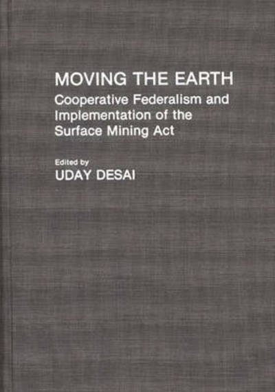 Cover for Uday Desai · Moving the Earth: Cooperative Federalism and Implementation of the Surface Mining Act (Hardcover Book) (1992)