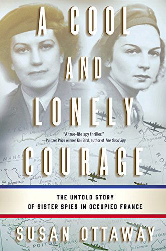 Cover for Susan Ottaway · A Cool and Lonely Courage: The Untold Story of Sister Spies in Occupied France (Hardcover Book) (2014)