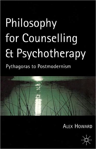 Philosophy for Counselling and Psychotherapy: Pythagoras to Postmodernism - Alex Howard - Books - Macmillan Education UK - 9780333750988 - November 1, 2005