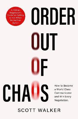 Order Out of Chaos: A Kidnap Negotiator's Guide to Influence and Persuasion. The Sunday Times bestseller - Scott Walker - Libros - Little, Brown Book Group - 9780349434988 - 25 de mayo de 2023