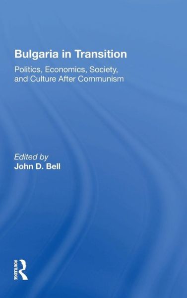 Cover for John D. Bell · Bulgaria In Transition: Politics, Economics, Society, And Culture After Communism (Hardcover Book) (2019)