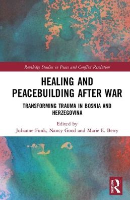Healing and Peacebuilding after War: Transforming Trauma in Bosnia and Herzegovina - Routledge Studies in Peace and Conflict Resolution - - Books - Taylor & Francis Ltd - 9780367027988 - July 23, 2020