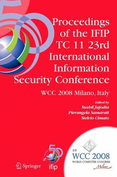 Cover for Sushil Jajodia · Proceedings of the IFIP TC 11 23rd International Information Security Conference: IFIP 20th World Computer Congress, IFIP SEC'08, September 7-10, 2008, Milano, Italy - IFIP Advances in Information and Communication Technology (Inbunden Bok) [2008 edition] (2008)