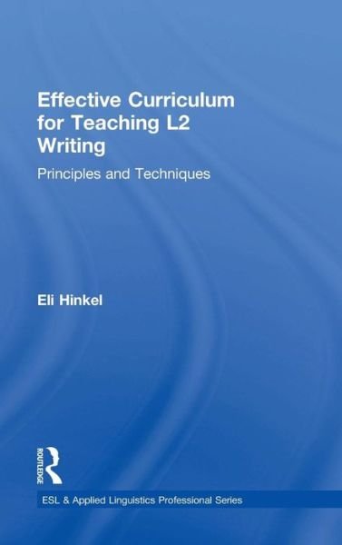 Cover for Hinkel, Eli (Seattle Pacific University, USA) · Effective Curriculum for Teaching L2 Writing: Principles and Techniques - ESL &amp; Applied Linguistics Professional Series (Hardcover Book) (2015)