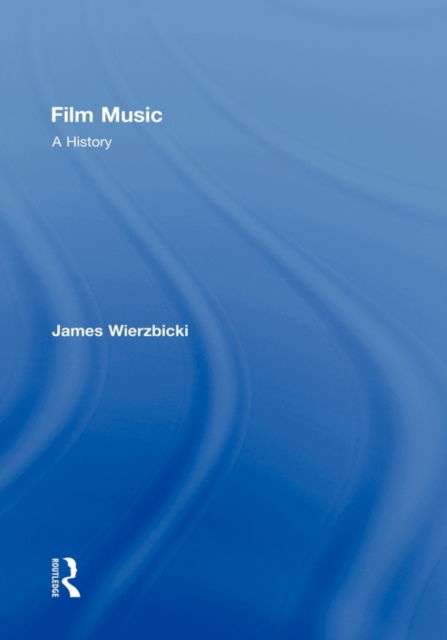 Cover for Wierzbicki, James (University of Michigan, USA) · Film Music: A History (Hardcover Book) (2008)