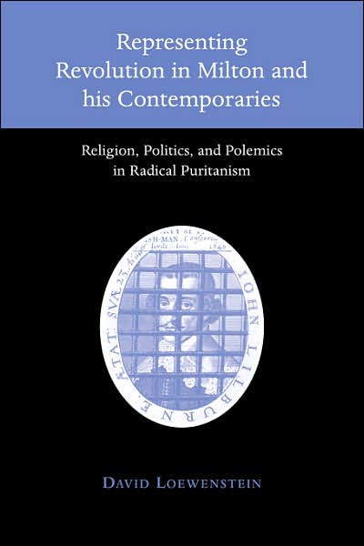 Cover for Loewenstein, David (University of Wisconsin, Madison) · Representing Revolution in Milton and his Contemporaries: Religion, Politics, and Polemics in Radical Puritanism (Paperback Book) (2007)