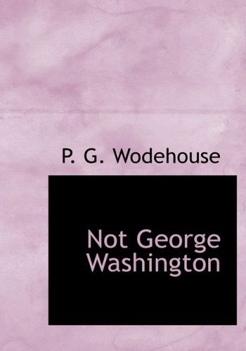 Cover for P. G. Wodehouse · Not George Washington (Hardcover Book) [Large Print, Large Type edition] (2008)