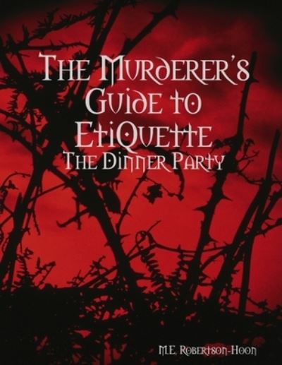 Murderers' Guide to Etiquette - M. E. Robertson-Hoon - Livros - Lulu Press, Inc. - 9780557037988 - 2009