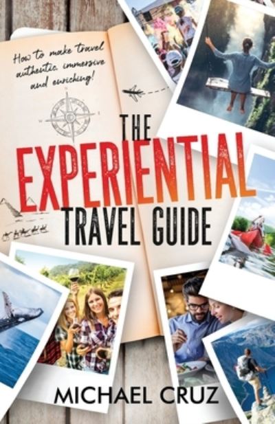 Cover for Michael Cruz · The Experiential Travel Guide: How to make travel authentic, immersive, and enriching! (Pocketbok) (2021)