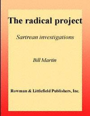 The Radical Project: Sartrean Investigations - Bill Martin - Boeken - Rowman & Littlefield - 9780585380988 - 1 juli 2002