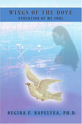 Wings of the Dove: Evolution of My Soul - Regina Rapelyea - Books - iUniverse - 9780595235988 - August 4, 2002