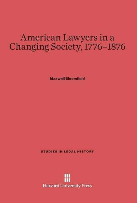 Cover for Maxwell Bloomfield · American Lawyers in a Changing Society, 1776-1876 (Hardcover bog) (1976)