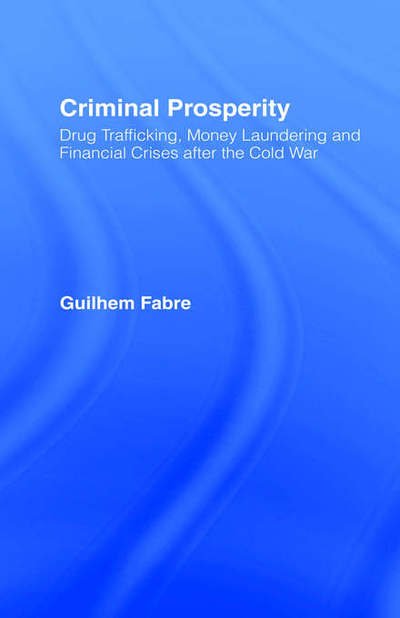 Cover for Guilhem Fabre · Criminal Prosperity: Drug Trafficking, Money Laundering and Financial Crisis after the Cold War (Hardcover Book) (2002)