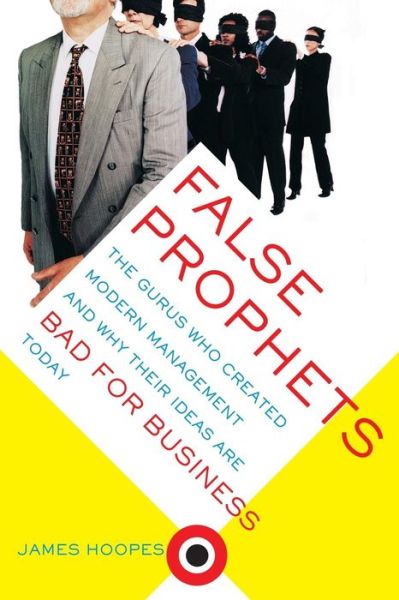 Cover for James Hoopes · False Prophets: The Gurus Who Created Modern Management And Why Their Ideas Are Bad For Business Today (Paperback Book) [First Trade Paper edition] (2003)